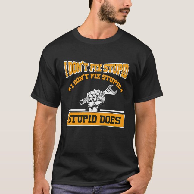 I don't fox stupid I don't fix stupid stupid does  T-Shirt (Front)