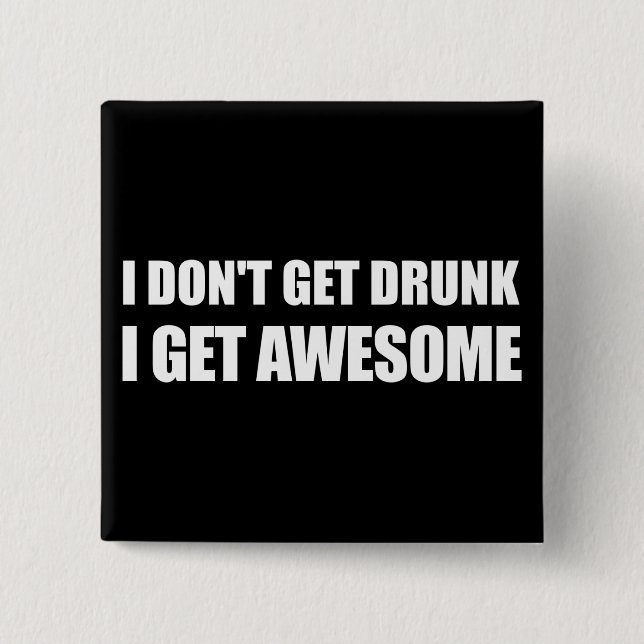 I don't get drunk, I get AWESOME. 15 Cm Square Badge (Front)