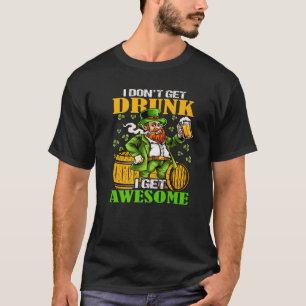 I Don't Get Drunk I Get Awesome Cut Saint Patricks T-Shirt