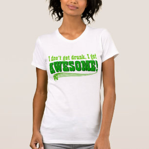 I Don't Get Drunk I Get Awesome T-Shirt