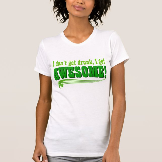 I Don't Get Drunk I Get Awesome T-Shirt (Front)