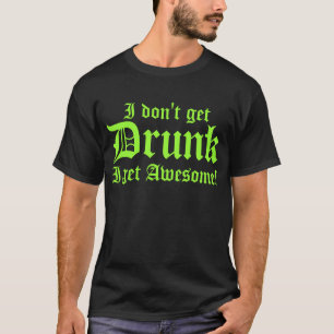I Dont Get Drunk I Get Awesome T-Shirt