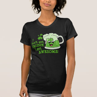 I don't get DRUNK I get AWESOME T-Shirt