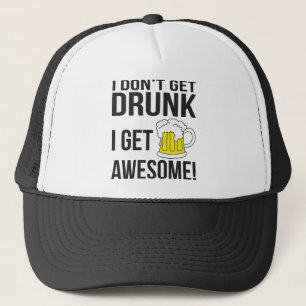 I Don't Get Drunk. I Get Awesome. Trucker Hat