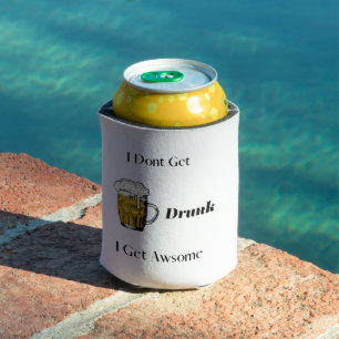I Don't Get Drunk, I Get Awsome on a Can Cooler