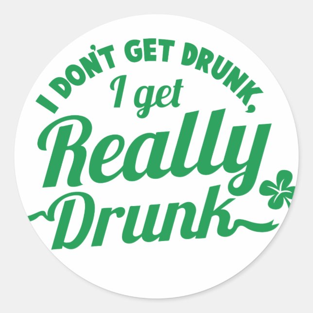 I DON'T GET DRUNK, I GET REALLY DRUNK design Classic Round Sticker (Front)
