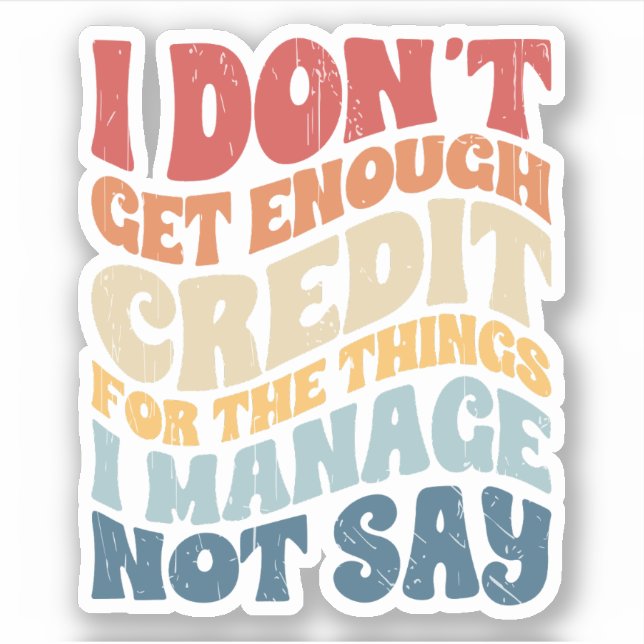 I Don't Get Enough Credit For The Things I Manage  (Front)