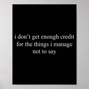 I Don't Get Enough Credit For The Things I Manage  Poster