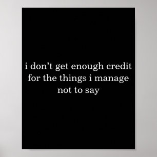 I Dont Get Enough Credit For The Things I Mange Poster