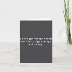 I Don't Get Enough Credit For Things Funny Sarcast Card