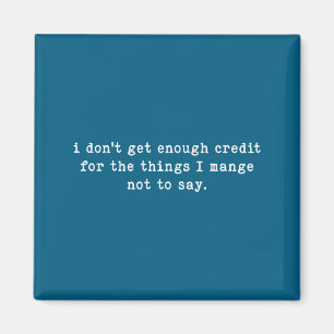 I Don't Get Enough Credit For Things Funny Sarcast Magnet