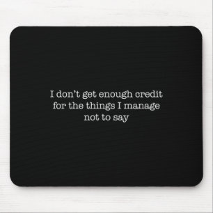 I Dont Get Enough Credit Funny Sarcastic Quote Tee Mouse Pad