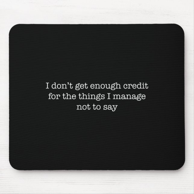 I Dont Get Enough Credit Funny Sarcastic Quote Tee Mouse Pad (Front)