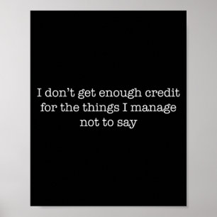 I Dont Get Enough Credit Funny Sarcastic Quote Tee Poster