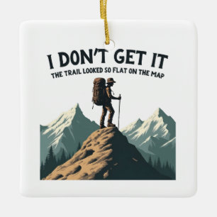 I Don't Get it The Trail Looked So Flat Hiking Ceramic Ornament