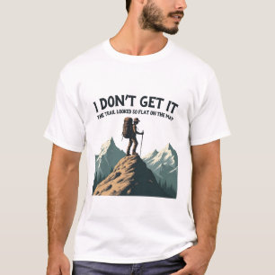 I Don't Get it The Trail Looked So Flat Hiking T-Shirt