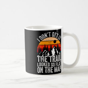 I Don't Get It The Trail Looked So Flat On The Map Coffee Mug