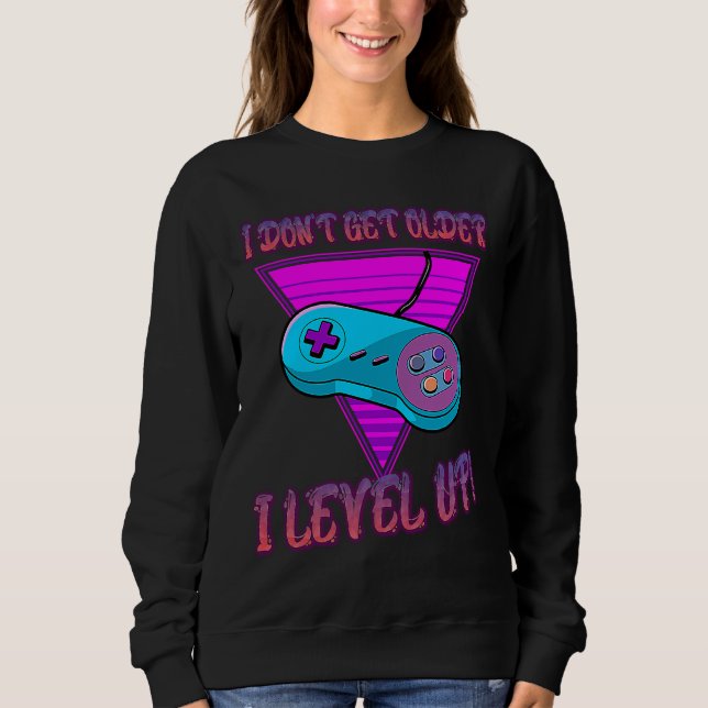 I Don't Get Older I Level Up Game Saying Sarcastic Sweatshirt (Front)
