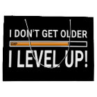 I don't get older - I level up!