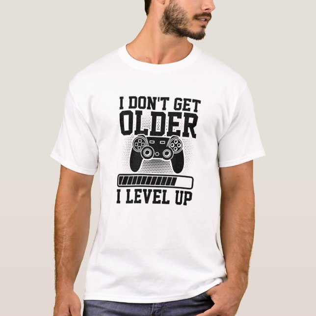 I Don't Get Older I Level Up Video Game Player Gam T-Shirt (Front)