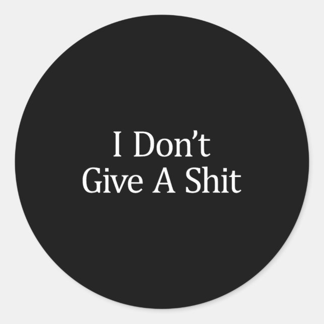 I Don't Give A -  Classic Round Sticker (Front)