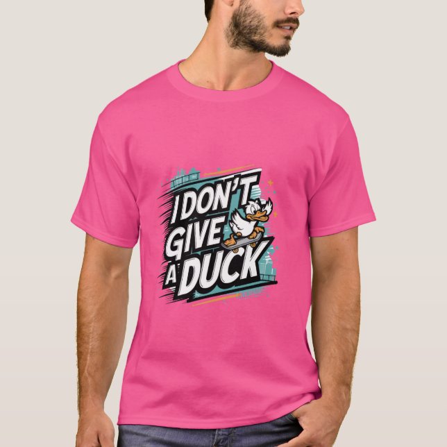 I Don't Give a Duck - Fun and Sassy Statement appa T-Shirt (Front)