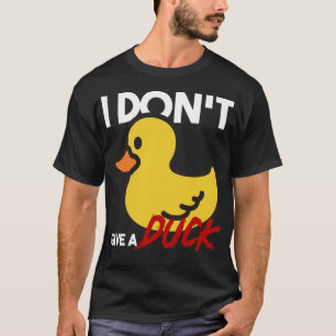 I Dont GIve A Duck Rubber Duck Rebel Funny dog lov T-Shirt