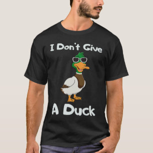 I Don't Give a Duck Sarcasm Humor Sayings T-Shirt