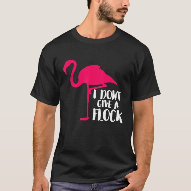 I Dont Give A Flock Flamingo  Funny Sassy Shirts (Front)