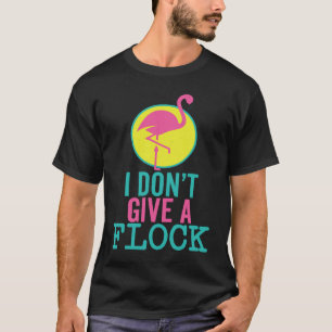 I don't give a flock Flamingo T-Shirt