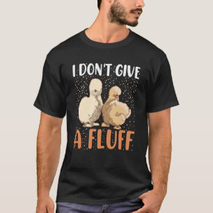 I dont give a Fluff Silky Chicken Bird Silkie Chic T-Shirt
