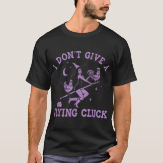  I Don'T Give A Flying Cluck Witch Chicken Riding  T-Shirt
