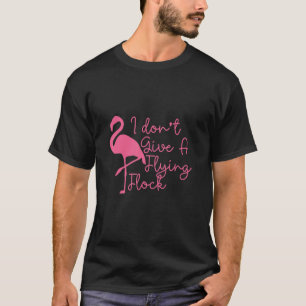 I Don't Give A Flying Flock Sarcastic Flamingos Bi T-Shirt