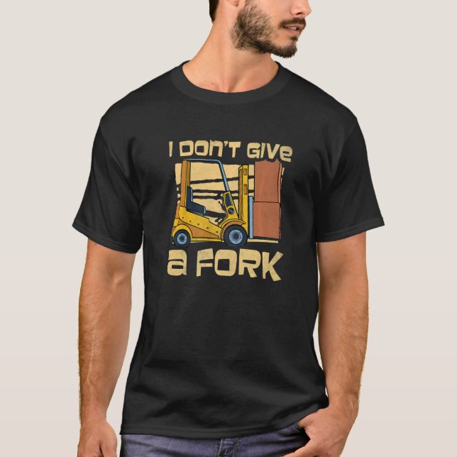 I Don't Give A Fork Forklift Operator T-Shirt (Front)