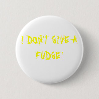 I DON'T GIVE A FUDGE! 6 CM ROUND BADGE