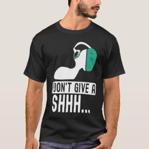 I dont give a shhh Anaesthesia doctor anaesthetist T-Shirt