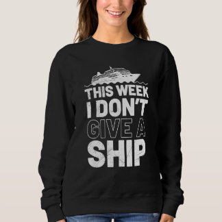 I don't give a ship cruise vacation spring break   sweatshirt
