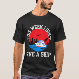 I Dont Give A Ship Funny Cruise T-Shirt