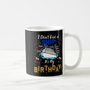 I Don't Give A Ship. It's My Birthday. Cruise Ship Coffee Mug