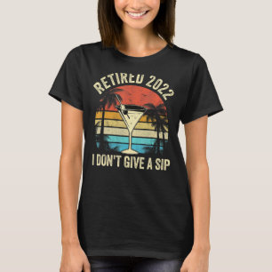 I Don't Give A Sip I'm Retired 2022 Vintage Retir T-Shirt