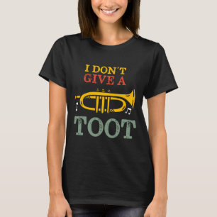 I Dont Give A Toot Funny Trumpet Player Puns T-Shirt