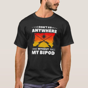 I Don't Go Anywhere Without My Bipod Coyote Huntin T-Shirt