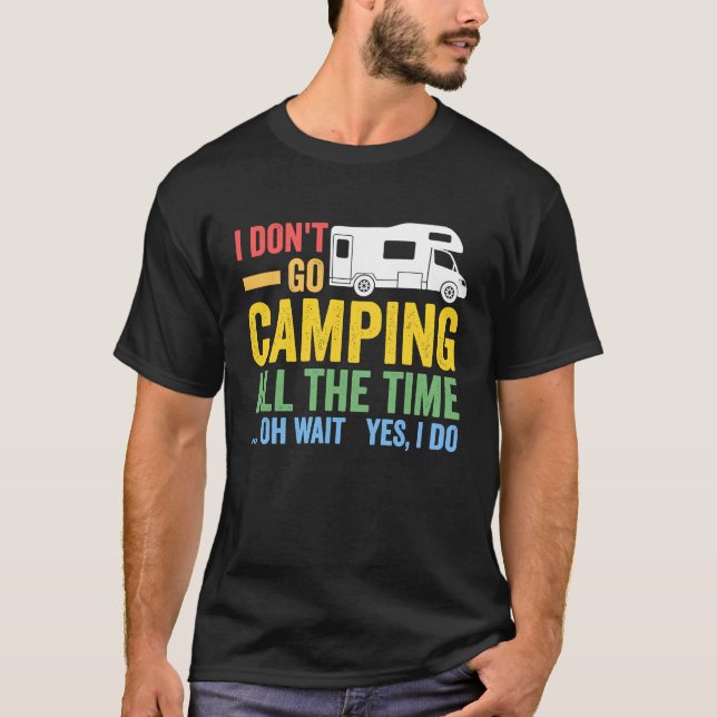 I don't go camping all the time camper RV caravan T-Shirt (Front)