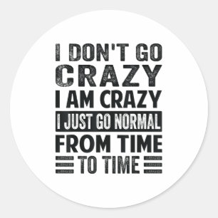 I Dont Go Crazy I Am Crazy Normal - Funny Classic Round Sticker