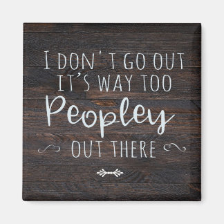 I Don't Go Out It's Too Peopley Out There Magnet