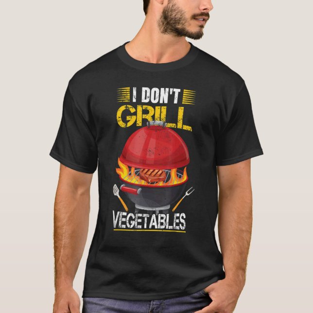 I Don't Grill Vegetables Grilling Barbecue Smoker  T-Shirt (Front)