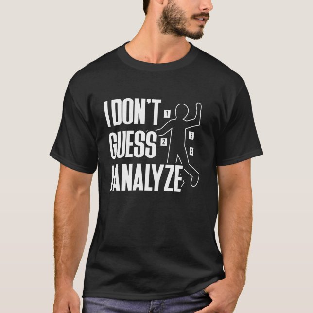 I Dont Guess I Analyse Forensic Science T-Shirt (Front)