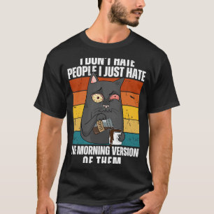 I Don't Hate People I Just Hate the Morning Versio T-Shirt