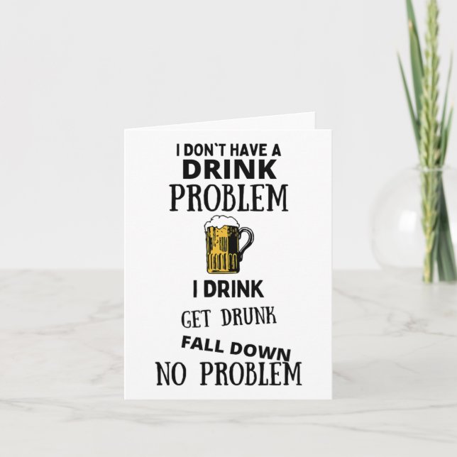 I Don't Have A Drink Problem I Drink Get Drunk Fal Card (Front)
