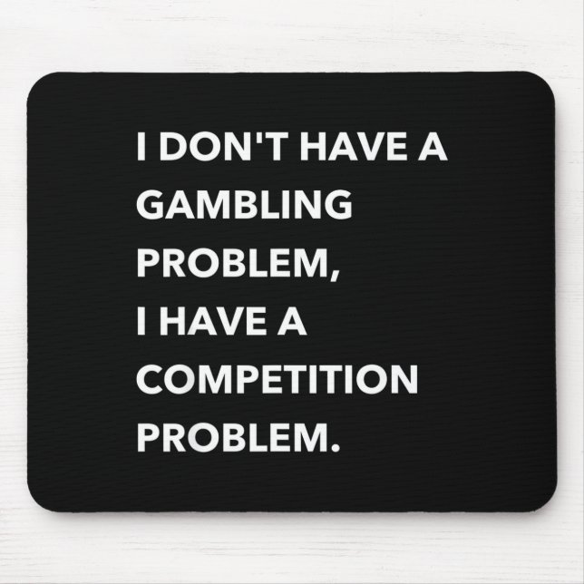 I Don't Have A Gambling Problem I Have A Competiti Mouse Pad (Front)